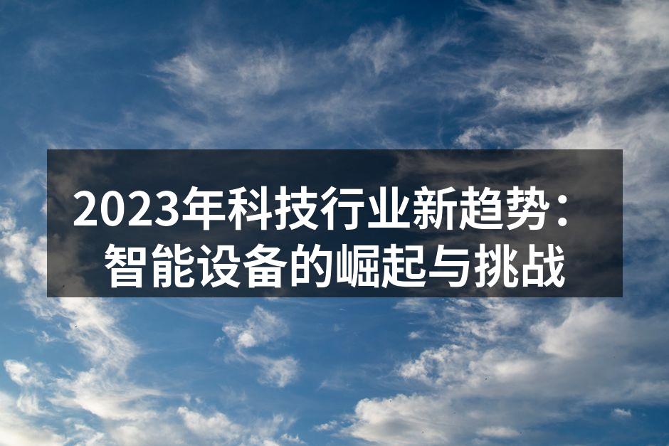 2023年科技行业新趋势：智能设备的崛起与挑战